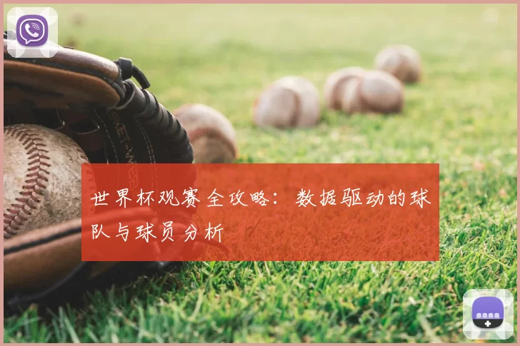 世界杯观赛全攻略:数据驱动的球队与球员分析