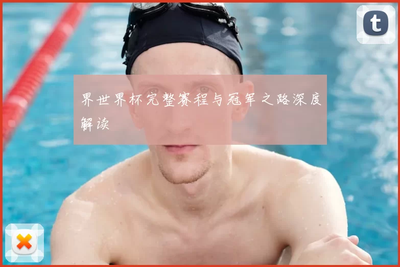 界世界杯完整赛程与冠军之路深度解读