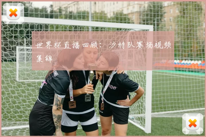 世界杯直播回顾：沙特队赛场视频集锦