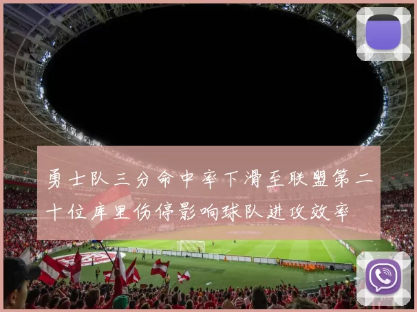 勇士队三分命中率下滑至联盟第二十位库里伤停影响球队进攻效率
