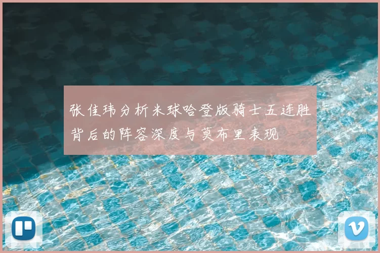 张佳玮分析米球哈登版骑士五连胜背后的阵容深度与莫布里表现