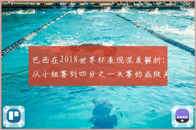 巴西在2018世界杯表现深度解析：从小组赛到四分之一决赛的成败关键