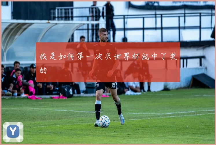 我是如何第一次买世界杯就中了奖的